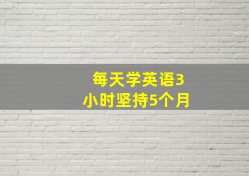 每天学英语3小时坚持5个月