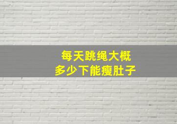 每天跳绳大概多少下能瘦肚子