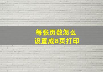 每张页数怎么设置成8页打印