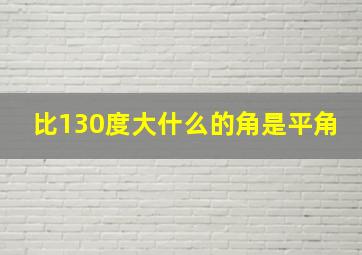 比130度大什么的角是平角