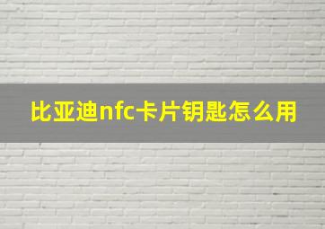 比亚迪nfc卡片钥匙怎么用