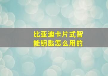 比亚迪卡片式智能钥匙怎么用的