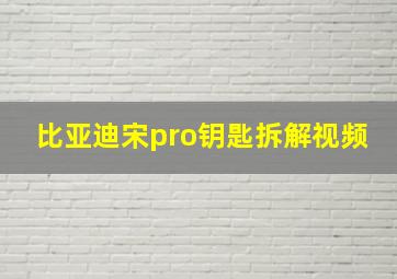 比亚迪宋pro钥匙拆解视频