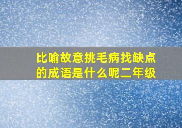 比喻故意挑毛病找缺点的成语是什么呢二年级