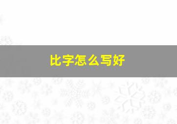 比字怎么写好