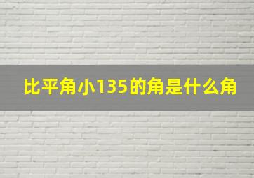 比平角小135的角是什么角