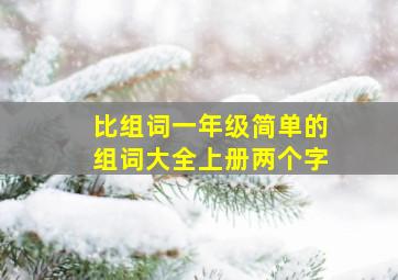 比组词一年级简单的组词大全上册两个字