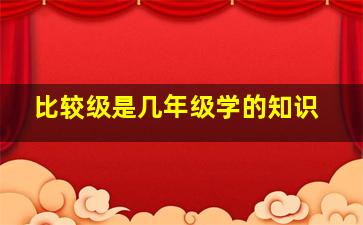 比较级是几年级学的知识