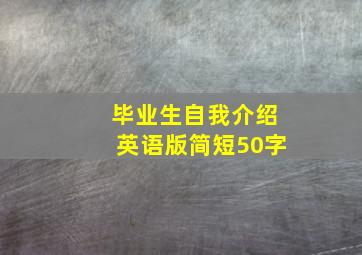 毕业生自我介绍英语版简短50字