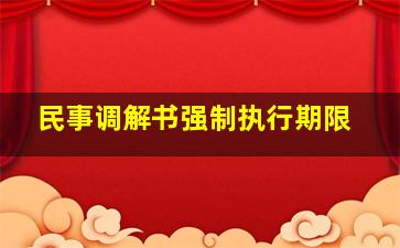 民事调解书强制执行期限