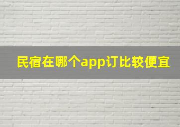 民宿在哪个app订比较便宜