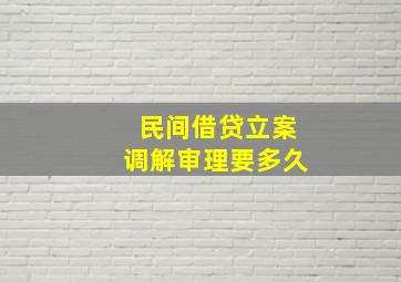 民间借贷立案调解审理要多久