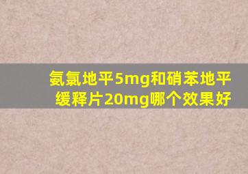 氨氯地平5mg和硝苯地平缓释片20mg哪个效果好