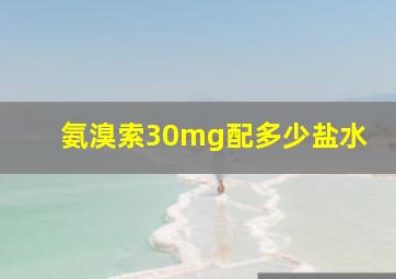 氨溴索30mg配多少盐水