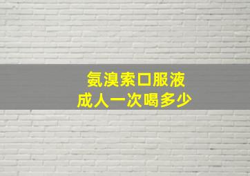 氨溴索口服液成人一次喝多少