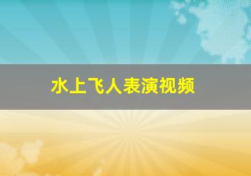 水上飞人表演视频