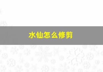 水仙怎么修剪