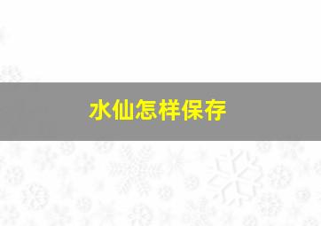 水仙怎样保存