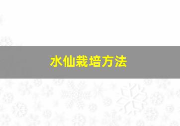 水仙栽培方法