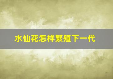 水仙花怎样繁殖下一代