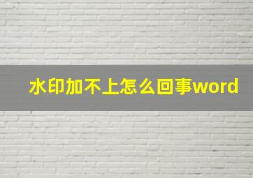 水印加不上怎么回事word