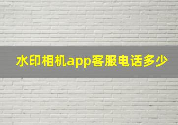 水印相机app客服电话多少