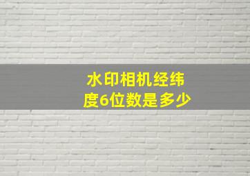 水印相机经纬度6位数是多少