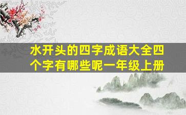 水开头的四字成语大全四个字有哪些呢一年级上册