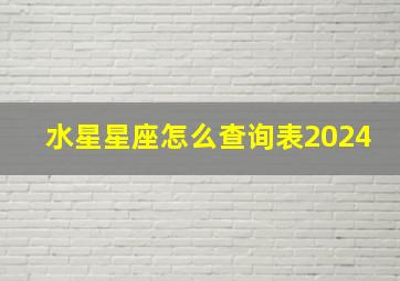 水星星座怎么查询表2024