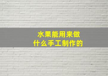 水果能用来做什么手工制作的