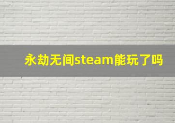 永劫无间steam能玩了吗