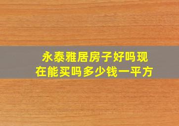 永泰雅居房子好吗现在能买吗多少钱一平方