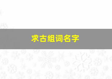 求古组词名字