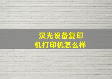 汉光设备复印机打印机怎么样