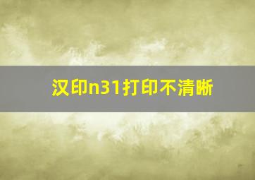 汉印n31打印不清晰