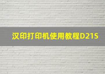 汉印打印机使用教程D21S