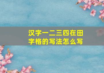 汉字一二三四在田字格的写法怎么写