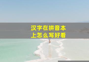 汉字在拼音本上怎么写好看