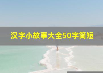 汉字小故事大全50字简短