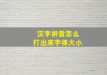 汉字拼音怎么打出来字体大小