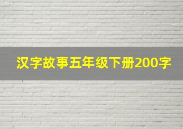 汉字故事五年级下册200字