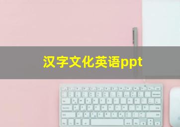 汉字文化英语ppt