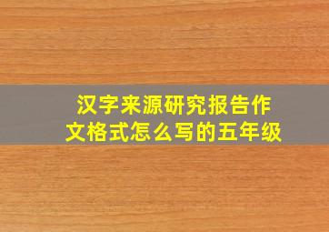 汉字来源研究报告作文格式怎么写的五年级