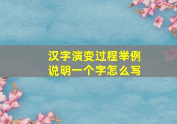 汉字演变过程举例说明一个字怎么写