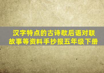 汉字特点的古诗歇后语对联故事等资料手抄报五年级下册