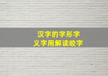 汉字的字形字义字用解读咬字