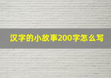 汉字的小故事200字怎么写