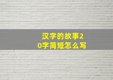 汉字的故事20字简短怎么写