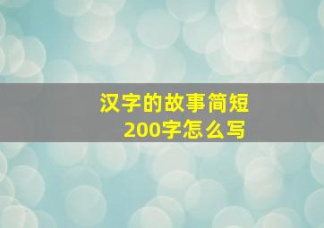 汉字的故事简短200字怎么写