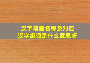 汉字笔画名称及对应汉字组词是什么意思呀